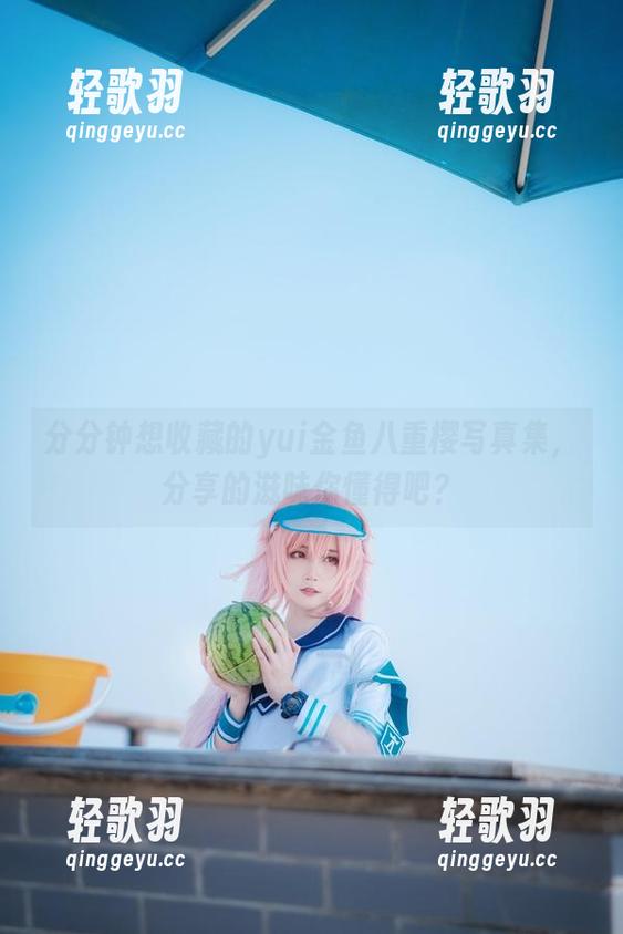 分分钟想收藏的yui金鱼八重樱写真集，分享的滋味你懂得吧？